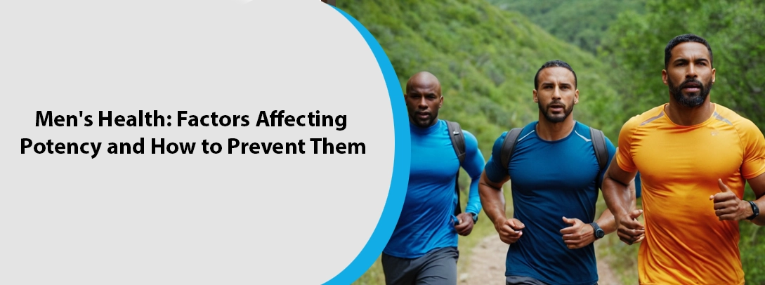 Men’s Health: Factors Affecting Potency and How to Prevent Them